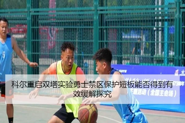 科尔重启双塔实验勇士禁区保护短板能否得到有效缓解探究