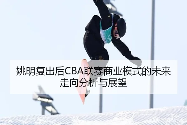姚明复出后CBA联赛商业模式的未来走向分析与展望